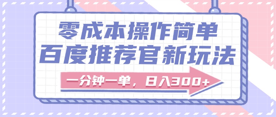 百度推荐官新玩法，零成本操作简单，一分钟一单，日入300+去创吧-网创项目资源站-副业项目-创业项目-搞钱项目黑蛋搞钱