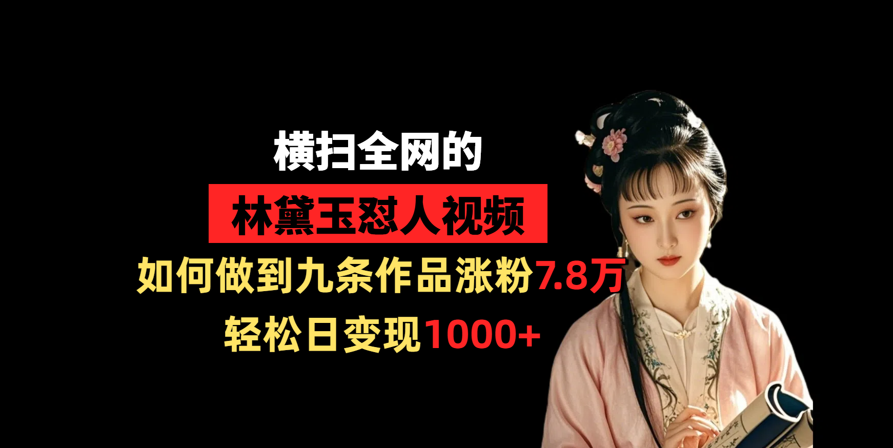 横扫全网的林黛玉怼人视频，如何做到九条作品涨粉7.8万，轻松日变现1000+去创吧-网创项目资源站-副业项目-创业项目-搞钱项目黑蛋搞钱