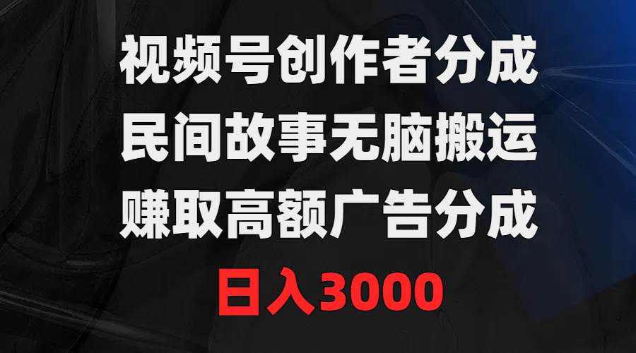 图片[1]去创吧-网创项目资源站-副业项目-创业项目-搞钱项目视频号创作者分成，民间故事无脑搬运，赚取高额广告分成，日入3000去创吧-网创项目资源站-副业项目-创业项目-搞钱项目黑蛋搞钱