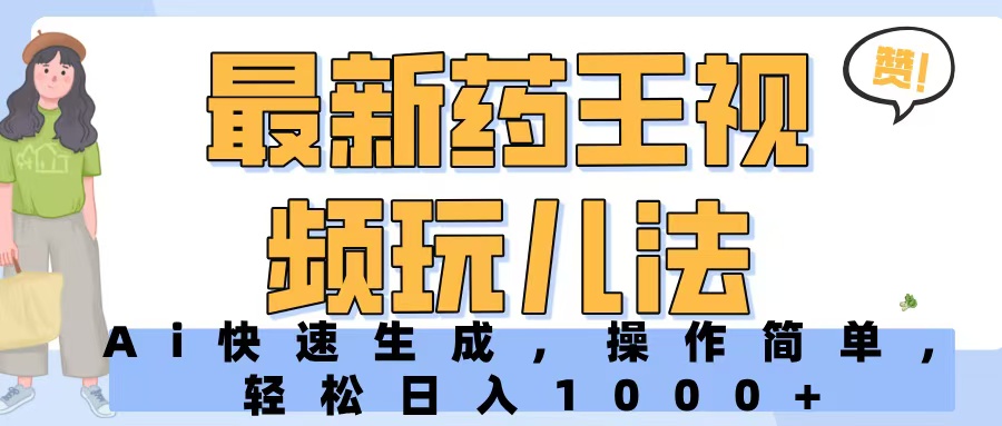 最新药王视频玩儿法，Ai快速生成，操作简单，轻松日入1000+去创吧-网创项目资源站-副业项目-创业项目-搞钱项目黑蛋搞钱