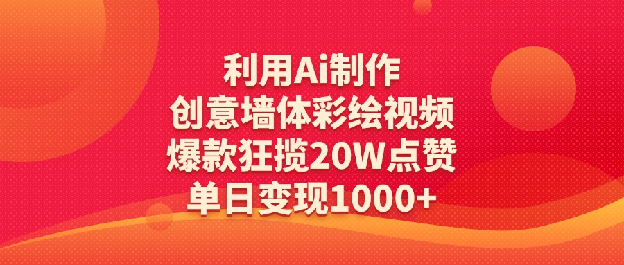 利用Ai制作创意墙体彩绘视频，爆款狂揽20W点赞，单日变现1000+去创吧-网创项目资源站-副业项目-创业项目-搞钱项目黑蛋搞钱
