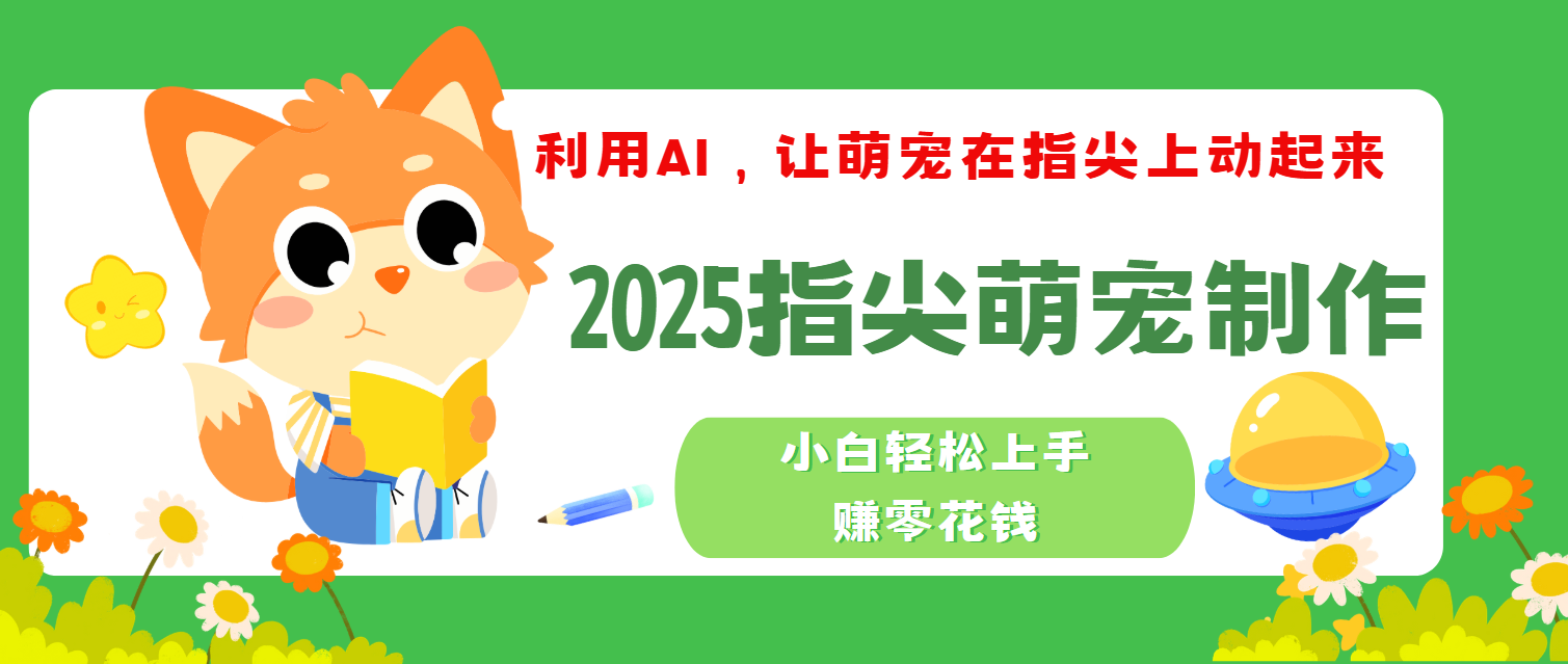 2025指尖萌宠，小白轻松上手，3分钟一个是视频去创吧-网创项目资源站-副业项目-创业项目-搞钱项目黑蛋搞钱