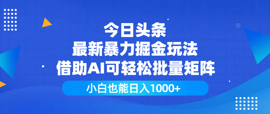 今日头条最新暴力掘金玩法，借助AI可轻松批量矩阵，小白也能日入1000+去创吧-网创项目资源站-副业项目-创业项目-搞钱项目黑蛋搞钱