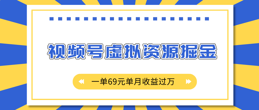 外面收费2980的项目，视频号虚拟资源掘金，一单69元单月收益过万去创吧-网创项目资源站-副业项目-创业项目-搞钱项目黑蛋搞钱
