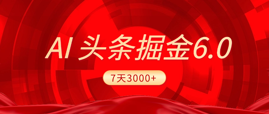 2025最新AI头条6.0，7天挣了3000+，操作很简单，小白可以照做（附详细教程）去创吧-网创项目资源站-副业项目-创业项目-搞钱项目黑蛋搞钱