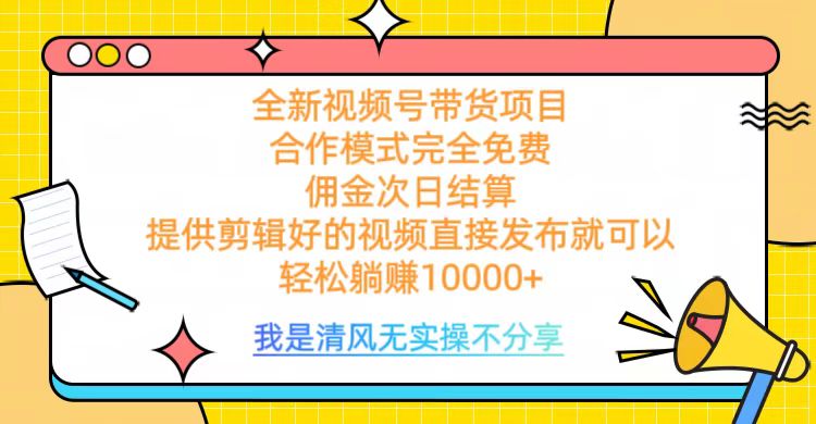 全网最新视频号带货，完全免费合作，佣金次日结算，轻松躺赚10000+去创吧-网创项目资源站-副业项目-创业项目-搞钱项目黑蛋搞钱