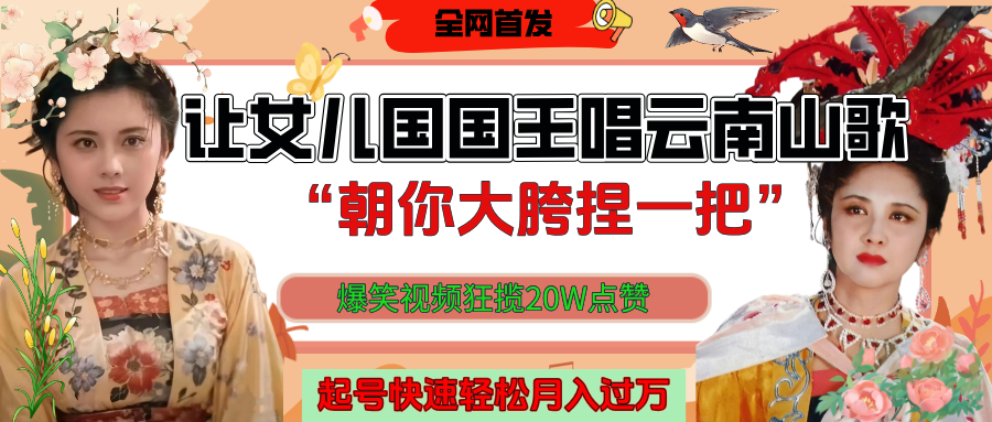 让女儿国国王开口唱云南山歌“朝你大垮捏一把”，爆笑视频狂揽点赞20W，熟练后起号快轻松月入过万！去创吧-网创项目资源站-副业项目-创业项目-搞钱项目黑蛋搞钱
