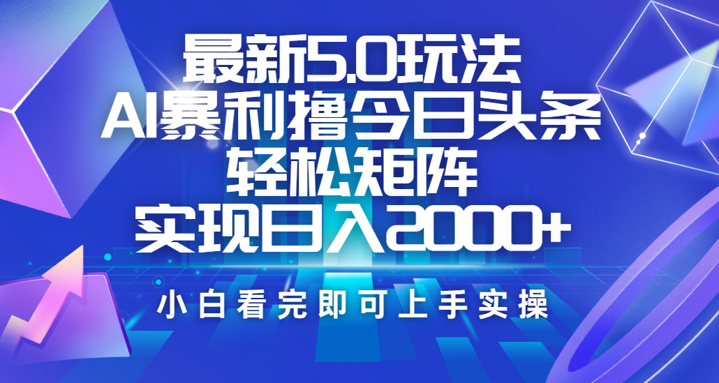 今日头条最新5.0玩法，思路简单，复制粘贴，轻松实现矩阵日入2000+去创吧-网创项目资源站-副业项目-创业项目-搞钱项目黑蛋搞钱