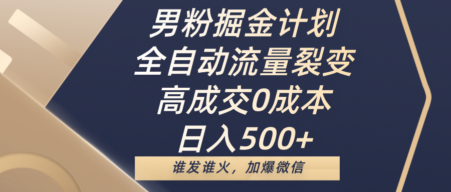 男粉掘金计划，全自动流量裂变，高成交0成本，日入500+，谁发谁火，加爆微信去创吧-网创项目资源站-副业项目-创业项目-搞钱项目黑蛋搞钱