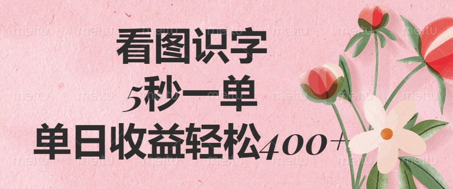 看图识字，5秒一单，单日收益轻松400+去创吧-网创项目资源站-副业项目-创业项目-搞钱项目黑蛋搞钱