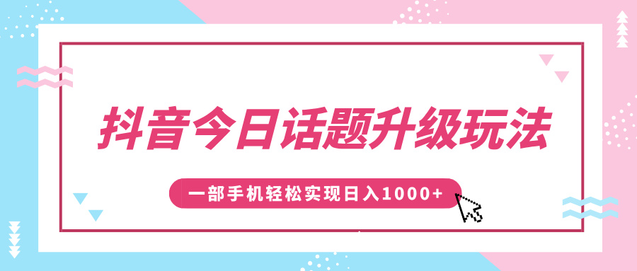 抖音今日话题升级玩法，1条作品涨粉5000，一部手机轻松实现日入1000+去创吧-网创项目资源站-副业项目-创业项目-搞钱项目黑蛋搞钱