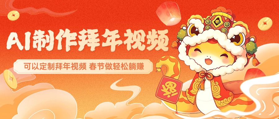 AI制作送祝福拜年视频，过年惊艳你的朋友圈，可以定制拜年视频，AI一键生，春节做轻松躺赚去创吧-网创项目资源站-副业项目-创业项目-搞钱项目黑蛋搞钱