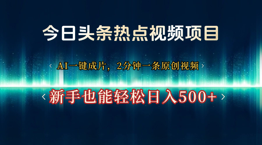 今日头条热点视频项目， AI一键成片，2分钟一条原创视频，新手也能轻松日入500+去创吧-网创项目资源站-副业项目-创业项目-搞钱项目黑蛋搞钱