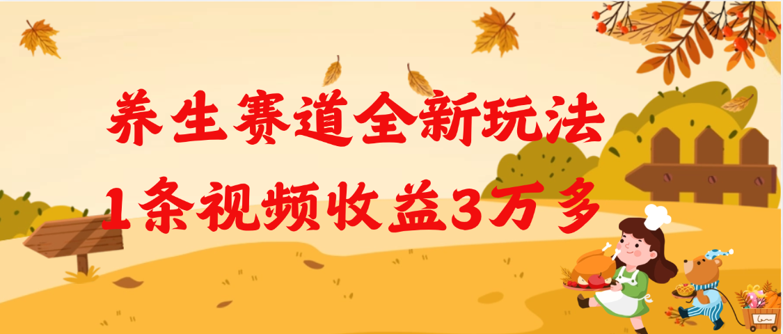 养生赛道全新玩法，1条视频就有3万多的收益去创吧-网创项目资源站-副业项目-创业项目-搞钱项目黑蛋搞钱