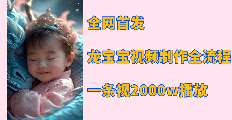 全网首发，龙宝宝视频制作教程，一条视频2000w播放去创吧-网创项目资源站-副业项目-创业项目-搞钱项目黑蛋搞钱