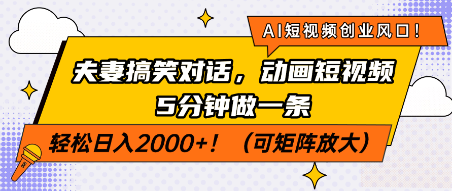 AI短视频创业风口！夫妻搞笑对话，动画短视频5分钟做一条，轻松日入2000+！（可矩阵放大）去创吧-网创项目资源站-副业项目-创业项目-搞钱项目黑蛋搞钱