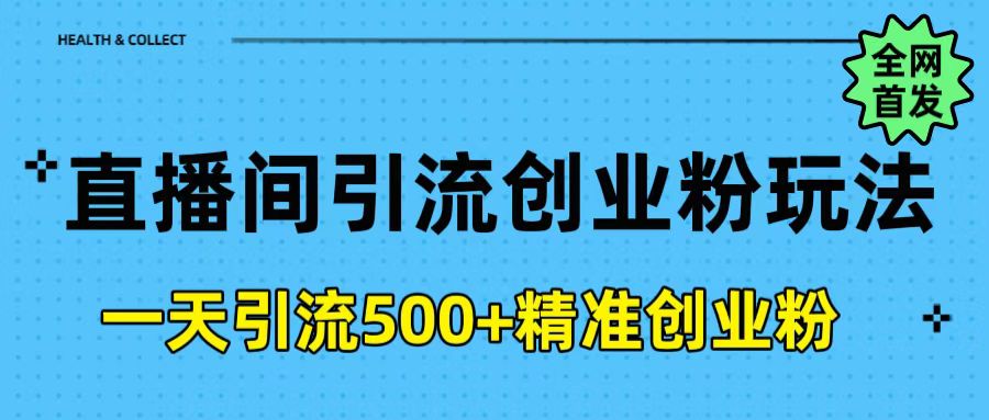 直播间引流创业粉玩法，一天轻松引流500+精准创业粉去创吧-网创项目资源站-副业项目-创业项目-搞钱项目黑蛋搞钱