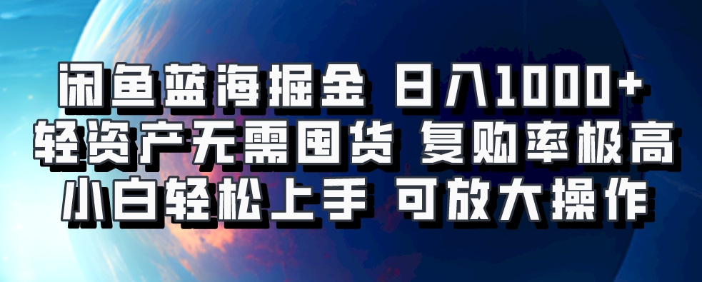 闲鱼蓝海掘金轻松日入1000+，轻资产无需囤货，小白轻松上手，复购率极高，可矩阵放大操作网创吧-网创项目资源站-副业项目-创业项目-搞钱项目黑蛋搞钱