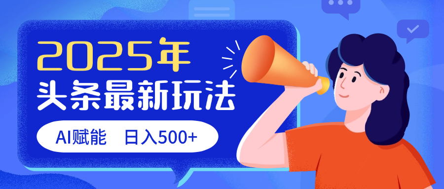 2025头条最新玩法 AI赋能 单日收益500+去创吧-网创项目资源站-副业项目-创业项目-搞钱项目黑蛋搞钱