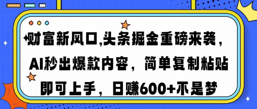 财富新风口,头条掘金重磅来袭，AI秒出爆款内容，简单复制粘贴即可上手，日赚600+不是梦去创吧-网创项目资源站-副业项目-创业项目-搞钱项目黑蛋搞钱