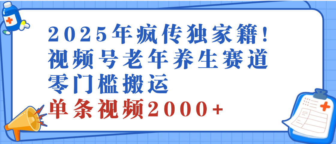 2025年最新视频号老年养生赛道，零门槛搬运，日进斗金 2000+去创吧-网创项目资源站-副业项目-创业项目-搞钱项目黑蛋搞钱
