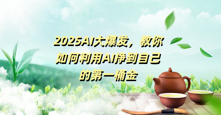 2025AI大爆发，教你如何利用AI挣到自己的第一桶金去创吧-网创项目资源站-副业项目-创业项目-搞钱项目黑蛋搞钱