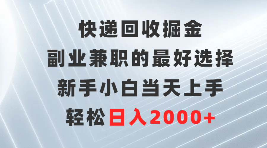 快递回收掘金，长期稳定的副业，新手小白当天上手，轻松日入500+去创吧-网创项目资源站-副业项目-创业项目-搞钱项目黑蛋搞钱