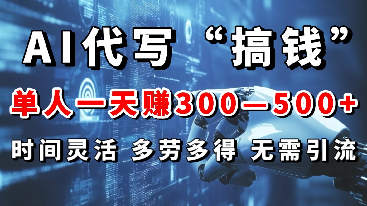AI代写“搞钱”每天2-3小时，无需引流，轻松日入300-500＋去创吧-网创项目资源站-副业项目-创业项目-搞钱项目黑蛋搞钱
