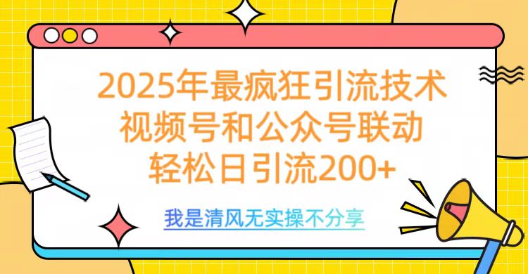 2025年最疯狂引流技术，视频号和公众号联动，轻松日引流200+去创吧-网创项目资源站-副业项目-创业项目-搞钱项目黑蛋搞钱