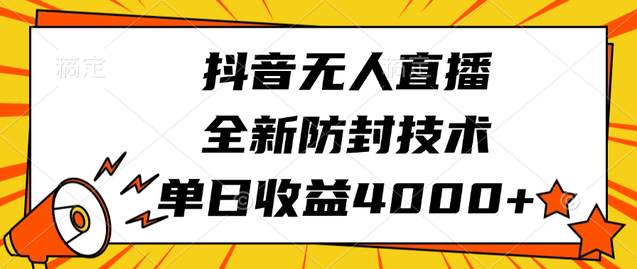 抖音无人直播，全新防封技术，单日收益4000+去创吧-网创项目资源站-副业项目-创业项目-搞钱项目黑蛋搞钱