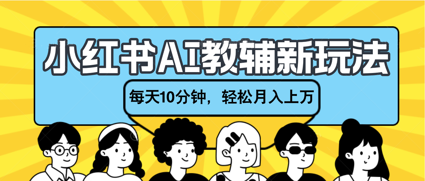 小红书AI教辅资料笔记新玩法，小白可做，每天10分钟，轻松月入上万去创吧-网创项目资源站-副业项目-创业项目-搞钱项目黑蛋搞钱