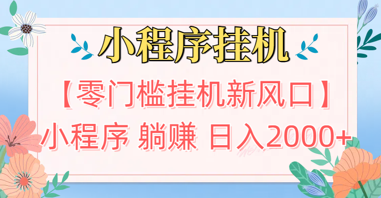 【零门槛挂机新风口】小程序躺赚日入2000+实操路径曝光!内部渠道限时开放去创吧-网创项目资源站-副业项目-创业项目-搞钱项目黑蛋搞钱