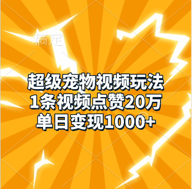 超级宠物视频玩法，1条视频点赞20万，单日变现1000+去创吧-网创项目资源站-副业项目-创业项目-搞钱项目黑蛋搞钱