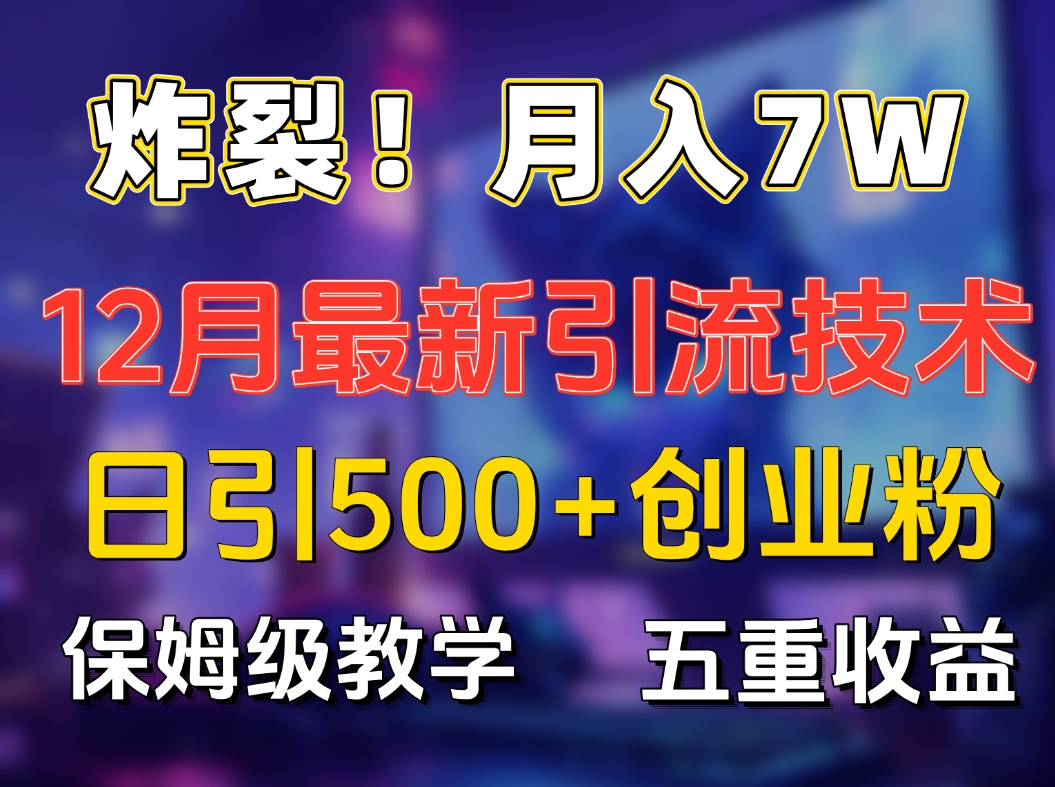 炸裂！月入7W+揭秘12月最新日引流500+精准创业粉，多重收益保姆级教学去创吧-网创项目资源站-副业项目-创业项目-搞钱项目黑蛋搞钱