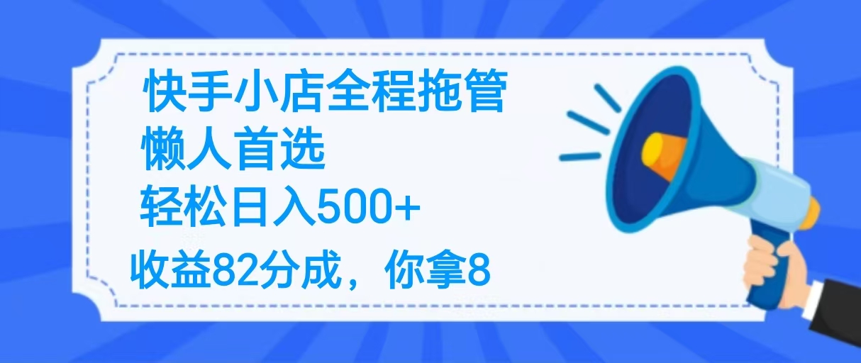 2025最新快手小店全程拖管，你只要提供帐号，收益82分成，你拿8单日变现500+ ！去创吧-网创项目资源站-副业项目-创业项目-搞钱项目黑蛋搞钱