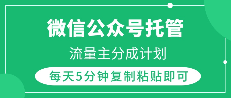 微信公众号托管，流量主分成计划，每天5分钟复制粘贴即可去创吧-网创项目资源站-副业项目-创业项目-搞钱项目黑蛋搞钱