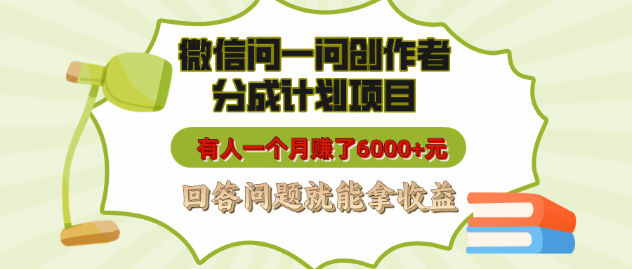 微信问一问创作者分成计划项目，有人一个月赚了6000+元，回答问题就能拿收益去创吧-网创项目资源站-副业项目-创业项目-搞钱项目黑蛋搞钱
