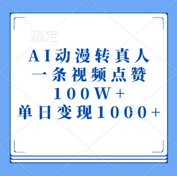 AI动漫转真人，一条视频点赞100W+，单日变现1000+去创吧-网创项目资源站-副业项目-创业项目-搞钱项目黑蛋搞钱