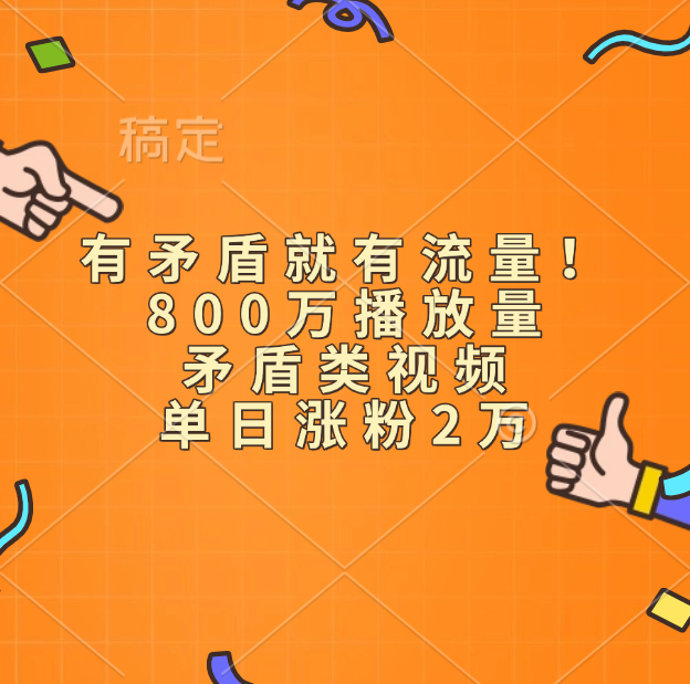 有矛盾就有流量！800万播放量的矛盾类视频，单日涨粉2万去创吧-网创项目资源站-副业项目-创业项目-搞钱项目黑蛋搞钱