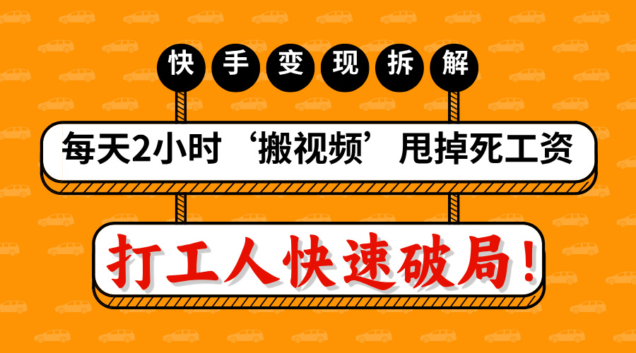 打工人快速破局！每天2小时‘搬视频’，甩掉死工资：快手变现流水线拆解去创吧-网创项目资源站-副业项目-创业项目-搞钱项目黑蛋搞钱