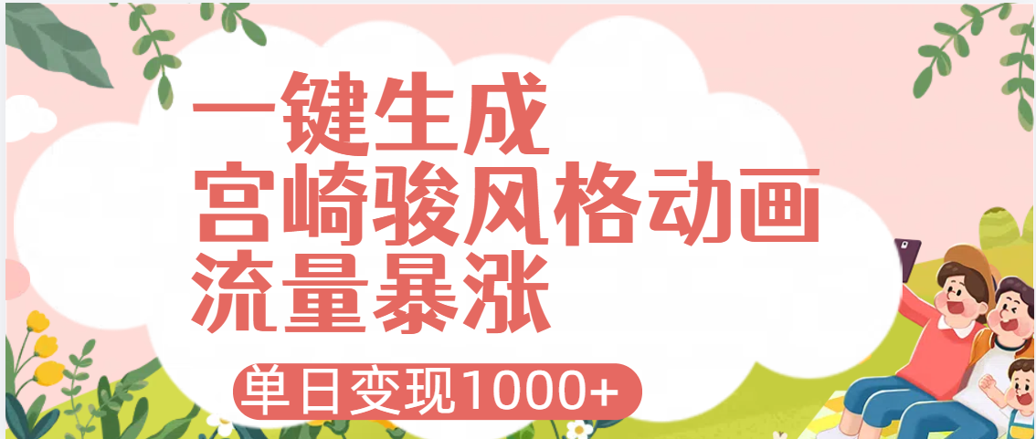 AI一键生成，宫崎骏风格动画，引爆流量密码，单日变现1000+去创吧-网创项目资源站-副业项目-创业项目-搞钱项目黑蛋搞钱