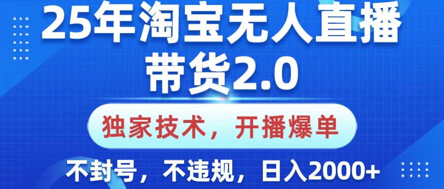 25年淘宝无人直播带货2.0，独家技术，开播爆单，纯小白易上手，不封号，不违规，，日入2000+去创吧-网创项目资源站-副业项目-创业项目-搞钱项目黑蛋搞钱