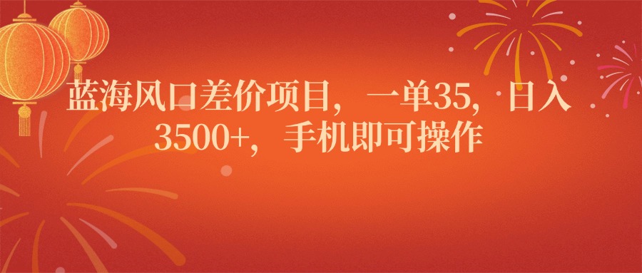 蓝海风口差价项目，一单35，日入3500+，手机即可操作去创吧-网创项目资源站-副业项目-创业项目-搞钱项目黑蛋搞钱