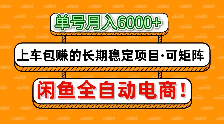 闲鱼全自动电商，月入6000+，上车包赚的长期稳定项目【可矩阵放大】去创吧-网创项目资源站-副业项目-创业项目-搞钱项目黑蛋搞钱
