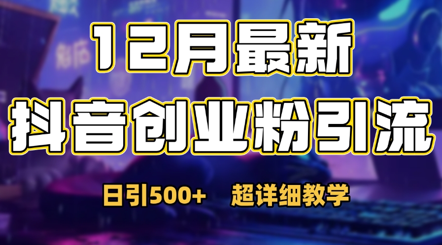 首次公开：12月份抖音日引500+创业粉秘籍去创吧-网创项目资源站-副业项目-创业项目-搞钱项目黑蛋搞钱