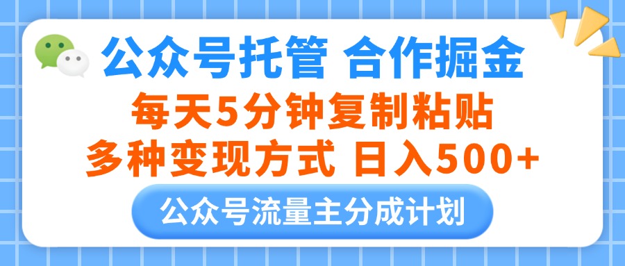 公众号托管合作掘金，每天5分钟复制粘贴，多种变现方式，日入500+去创吧-网创项目资源站-副业项目-创业项目-搞钱项目黑蛋搞钱