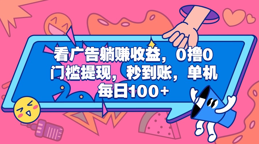看广告躺赚收益，0撸0门槛提现，秒到账，单机每日100+去创吧-网创项目资源站-副业项目-创业项目-搞钱项目黑蛋搞钱