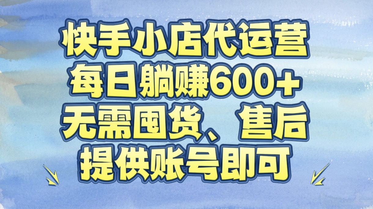 快手小店代运营，每日躺赚600+，无需囤货、售后，提供账号即可去创吧-网创项目资源站-副业项目-创业项目-搞钱项目黑蛋搞钱