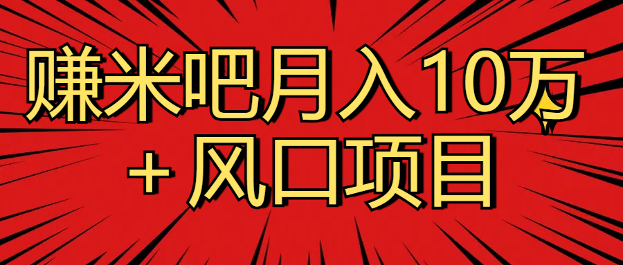 月入10万＋赚米吧项目库风口项目知识付费，附赠引流教程，引爆你的流量去创吧-网创项目资源站-副业项目-创业项目-搞钱项目黑蛋搞钱