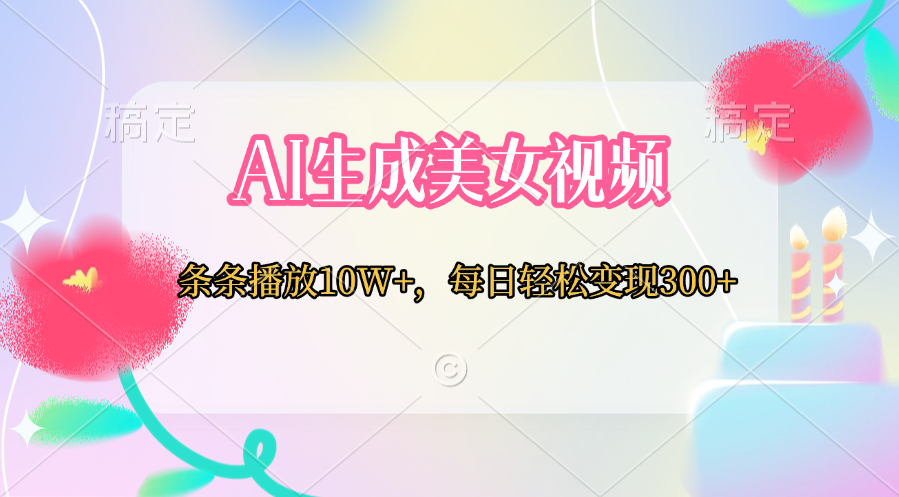 AI生成美女视频  条条播放10W+，每日轻松变现300+去创吧-网创项目资源站-副业项目-创业项目-搞钱项目黑蛋搞钱